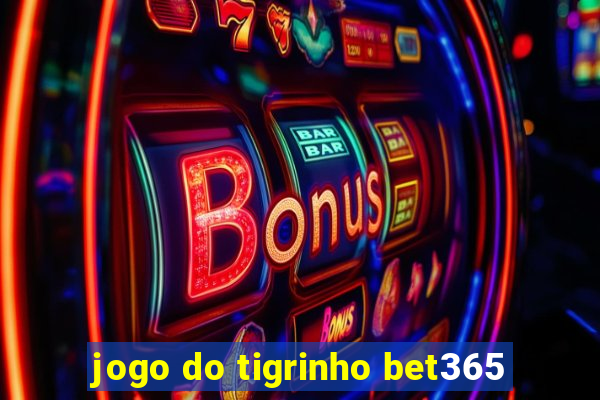 jogo do tigrinho bet365